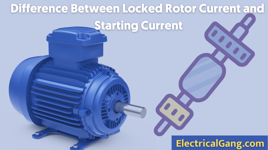 Difference Between Locked Rotor Current and Starting Current 