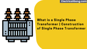 What is a Single Phase Transformer | Construction of Single Phase Transformer
