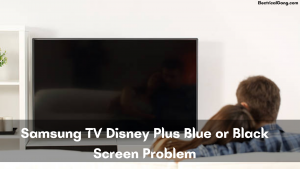 Samsung TV Disney Plus Blue or Black Screen Problem: