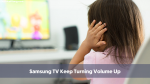 Samsung TV Keep Turning Volume Up