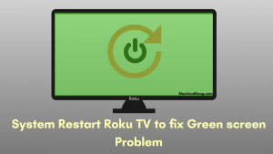 System Restart Roku TV to fix Green screen Problem