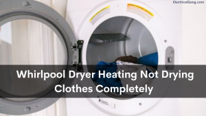 Whirlpool Dryer Heating Not Drying Clothes Completely 