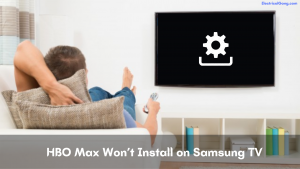 HBO Max Won’t Install on Samsung TV