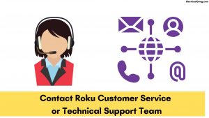 Contact Roku Customer Service or Technical Support Team